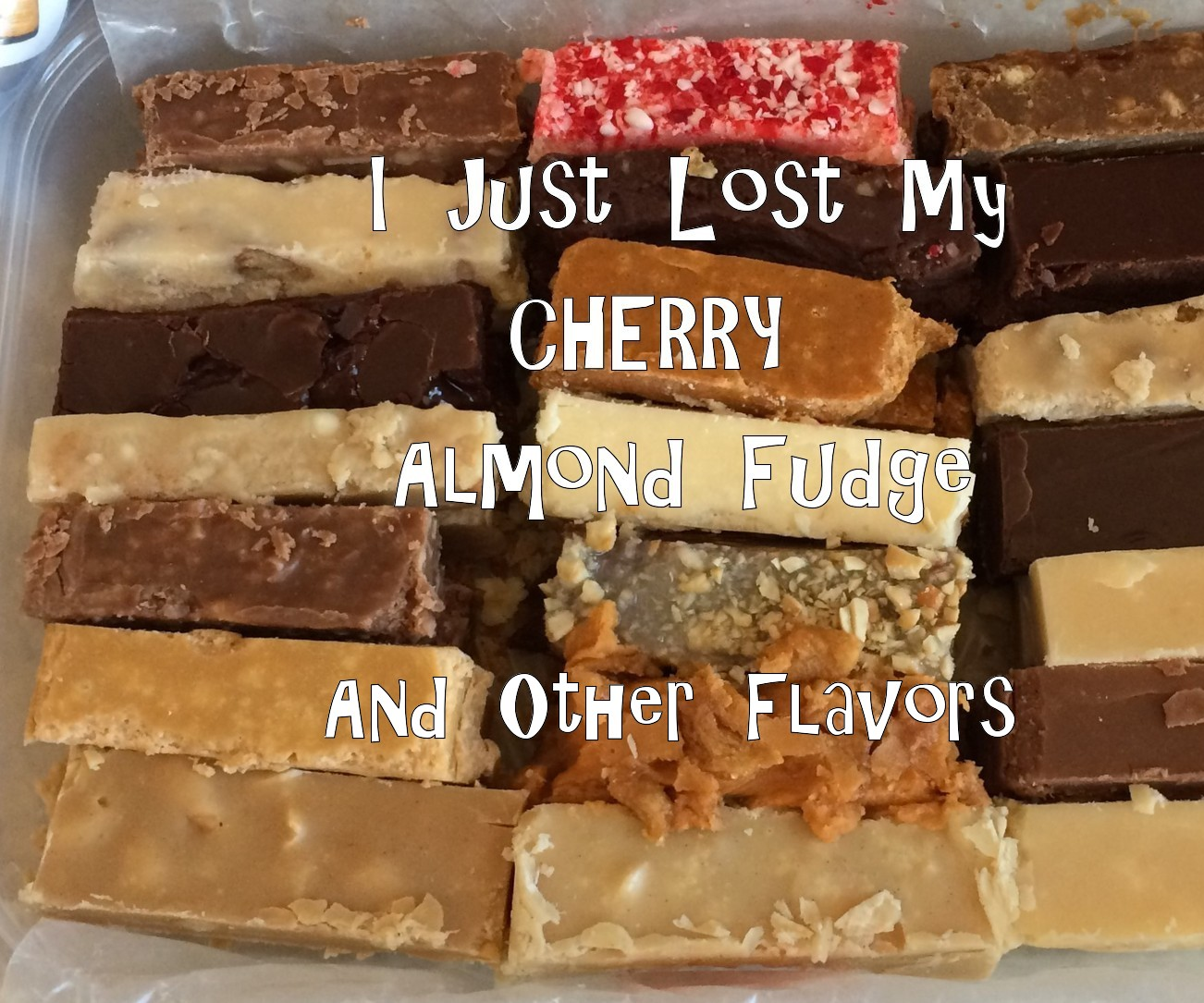 I Lost My Cherry Almond Fudge, and Other Flavors