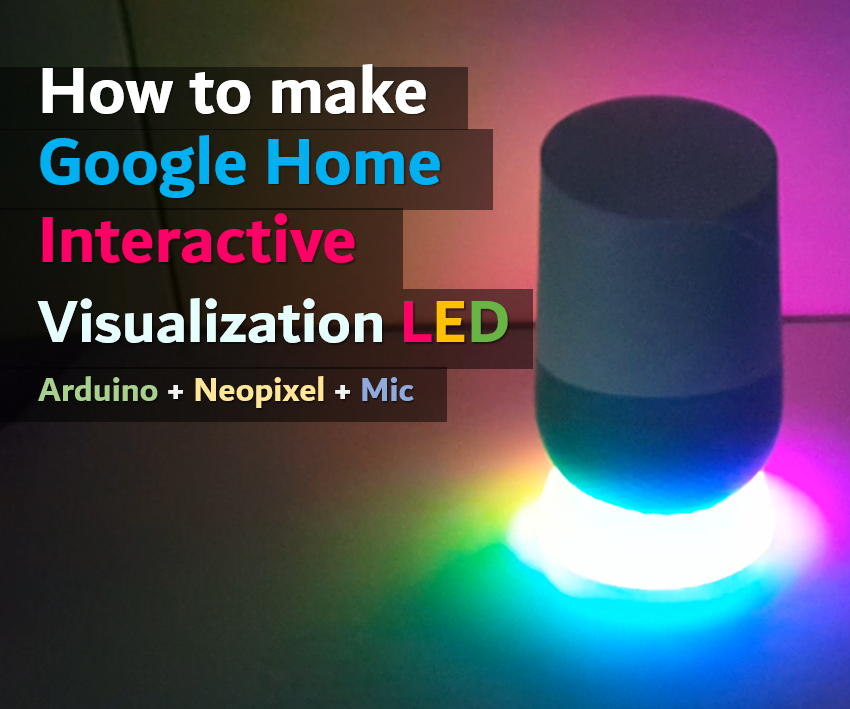 GOOGLE HOME Visualization Effect LED (How to Make)