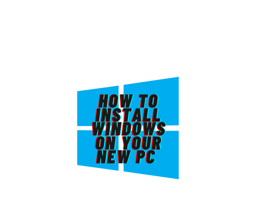 How to Install Windows 10 on Your New PC.