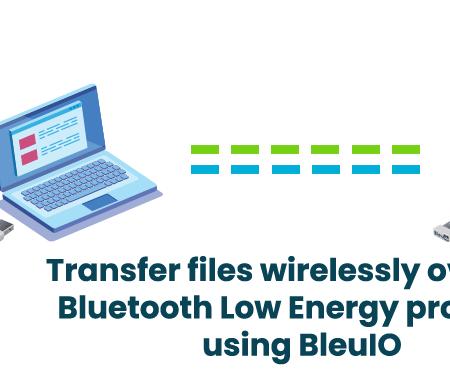 Transfer Files Wirelessly Over the Bluetooth Low Energy Protocol Using BleuIO