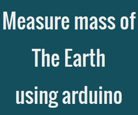 How to Measure Mass of the Earth Using Arduino.