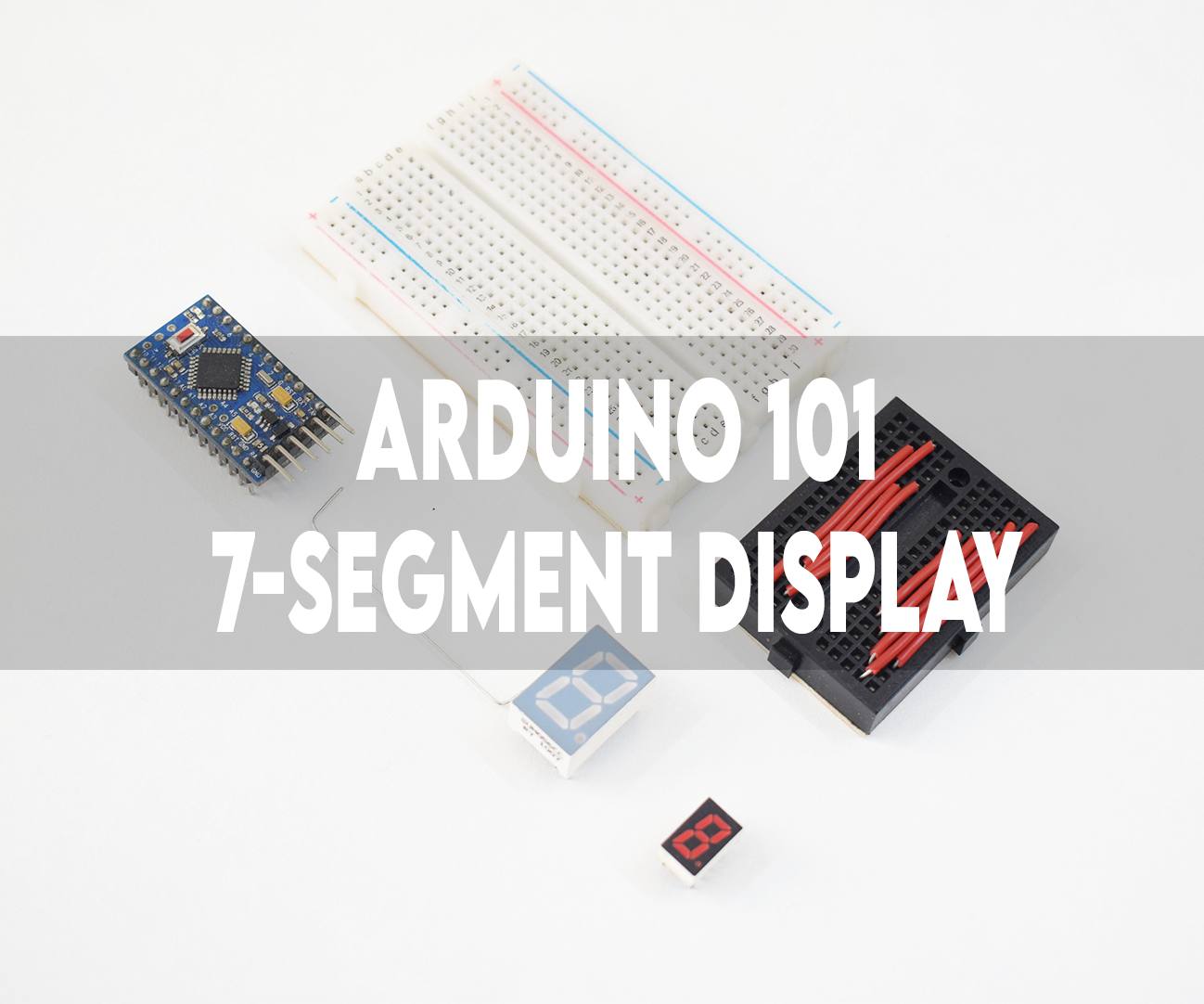 ARDUINO 101 | 7-SEGMENT LED DISPLAY