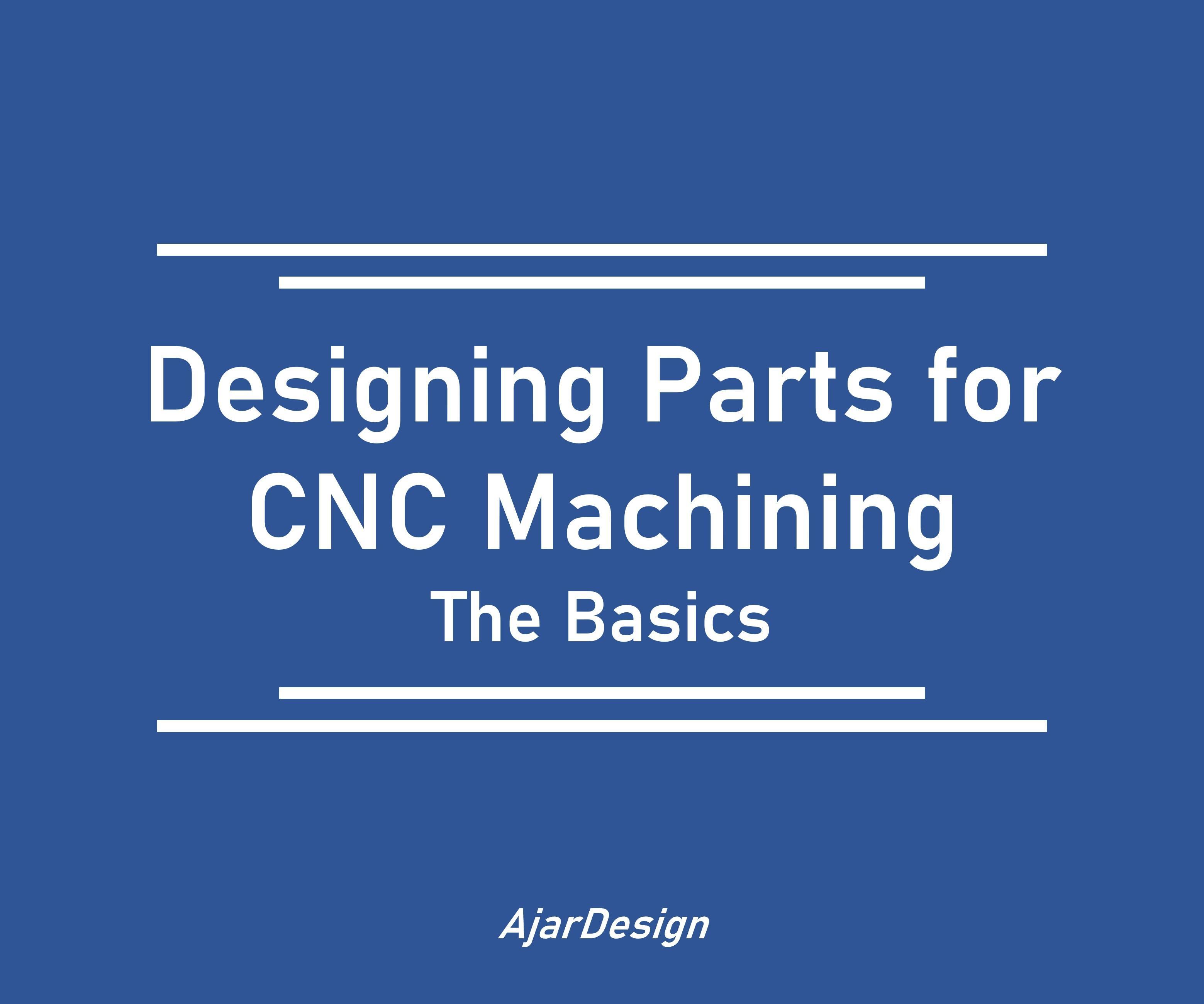Designing Parts for CNC Machining - the Basics