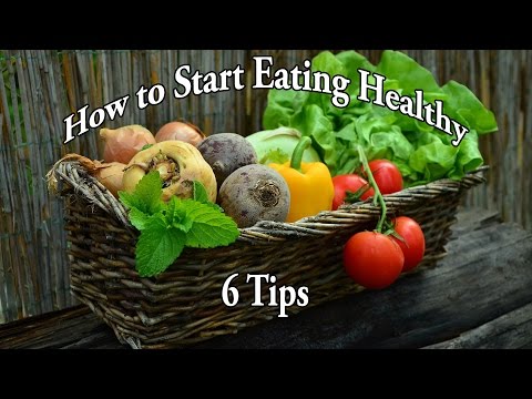 6 Tips on How to Start Eating Healthy