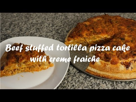 Beef stuffed tortilla pizza cake with creme fraiche recipe