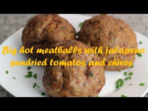 Big hot meatballs with jalapeno sundried tomatos and chives recipe