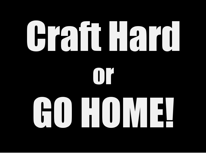 Craft hard or go home.jpg