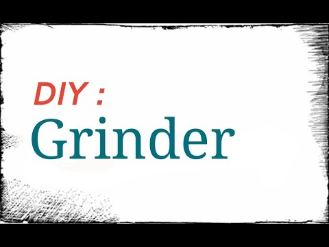 DIY : How to Make a Grinder