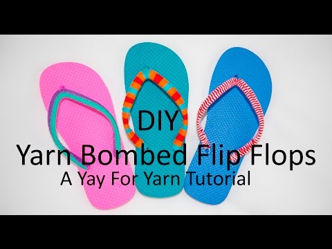 DIY Yarn Bombed Flip Flops - 3 Different Styles / Yay For Yarn