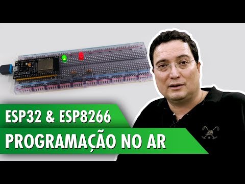 ESP32 e ESP8266: Programa&amp;ccedil;&amp;atilde;o no Ar