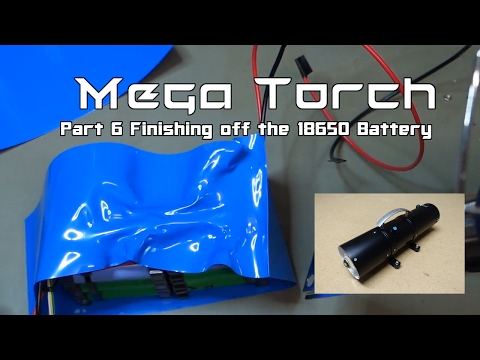 Ep 12 Mega Torch Build Pt6 Finishing the 18650 Battery