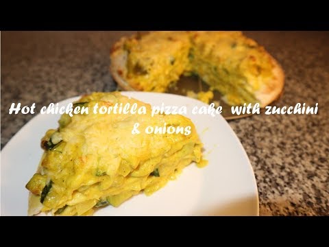 Hot chicken tortilla pizza cake with zucchini &amp;amp; onions recipe