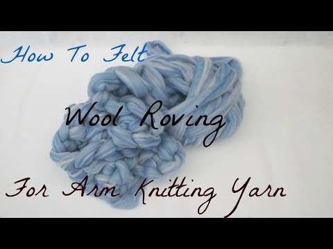 How To Lightly Felt Wool Roving For Arm Knitting Yarn