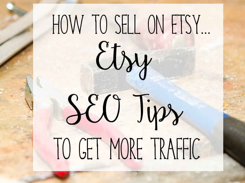 How To Sell On Etsy - Etsy SEO Tips To Get More Traffic.jpg