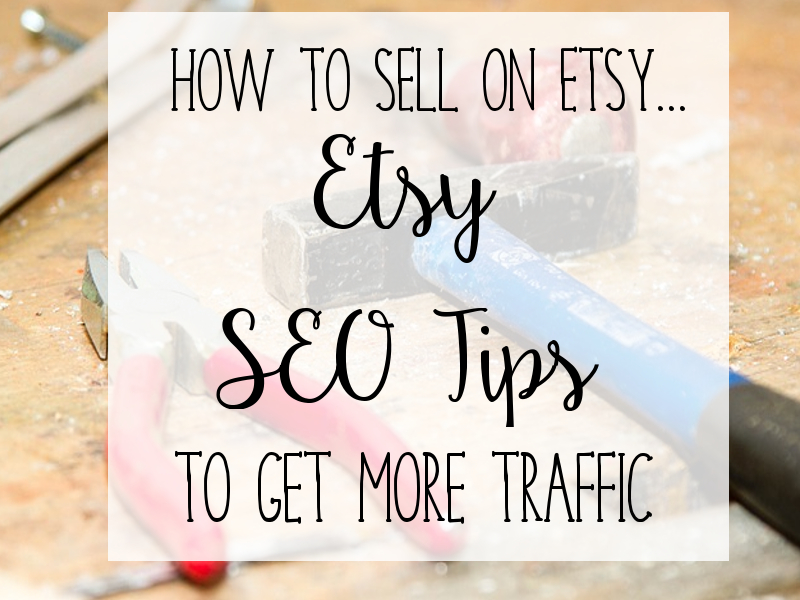 How To Sell On Etsy - Etsy SEO Tips To Get More Traffic.jpg