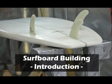 How to Build a Surfboard - 01 - Introduction and Overview