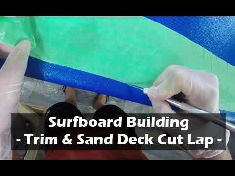 How to Build a Surfboard - 29 - Trimming and Sanding Flat the Deck Cut-Lap