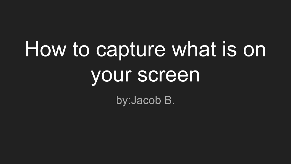 How to capture what is on your screen.png