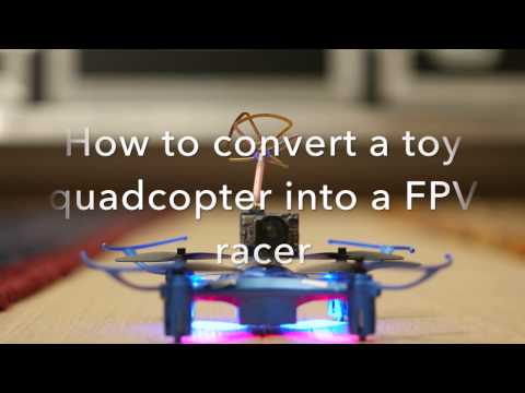 How to convert a toy quadcopter into a FPV racer