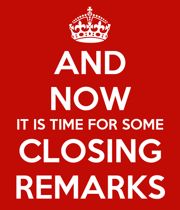 and-now-it-is-time-for-some-closing-remarks.png
