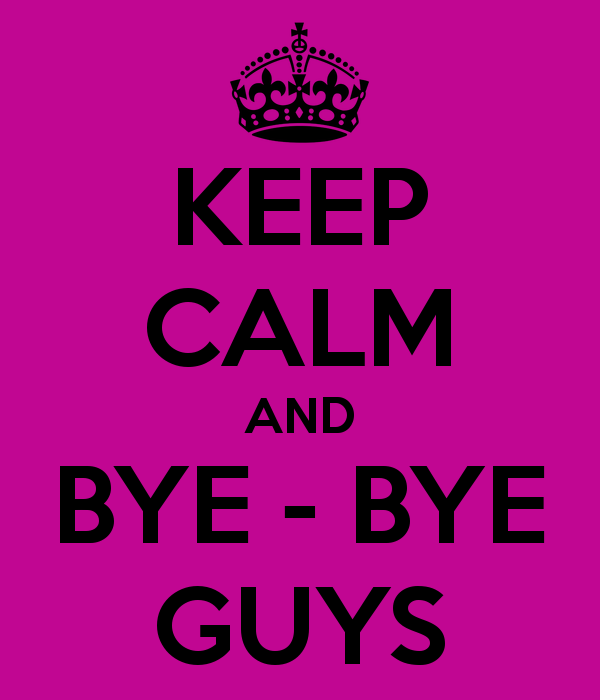 keep-calm-and-bye-bye-guys.png