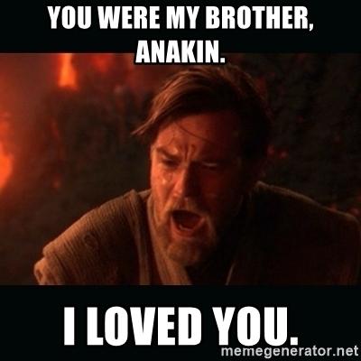 you-were-my-brother-anakin-i-loved-you.jpg